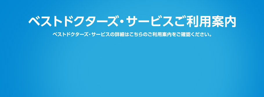 ベストドクターズ・サービスご利用案内 ベストドクターズ・サービスの詳細はこちらのご利用案内をご確認ください。